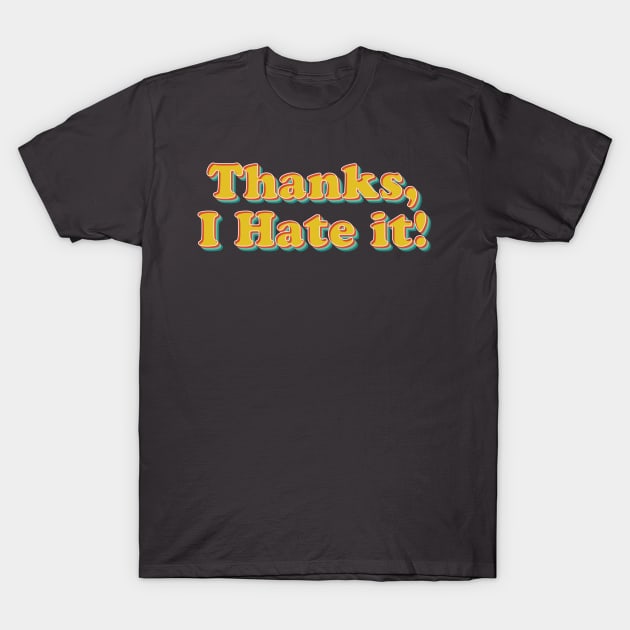 Thanks, I Hate It T-Shirt by n23tees
